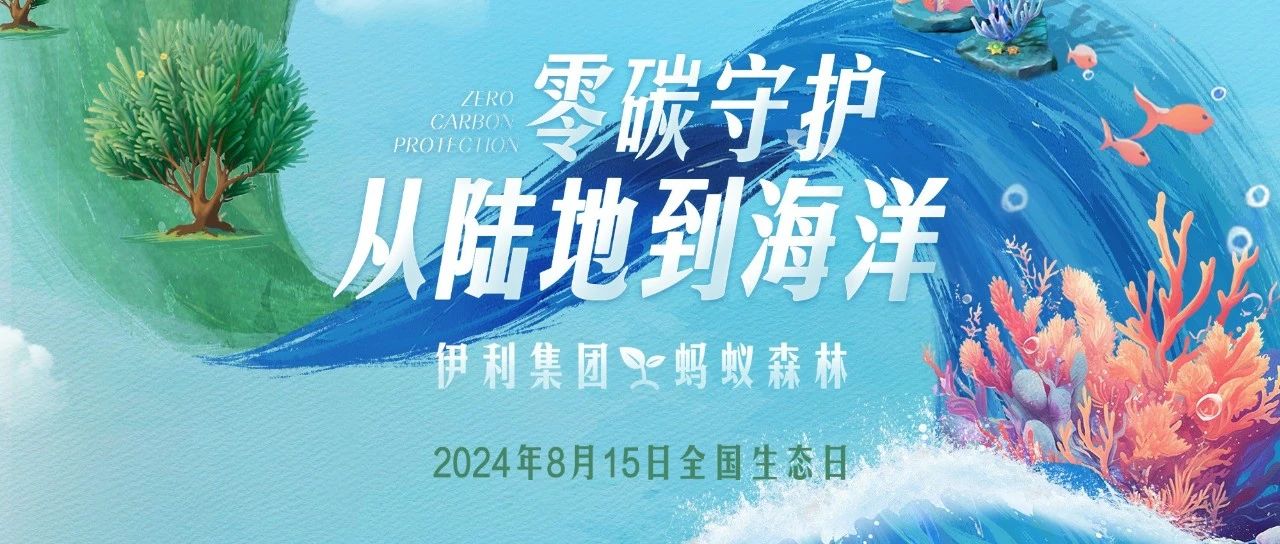 第二个全国生态日，伊利携手蚂蚁森林开启“零碳守护——从陆地到海洋”行动