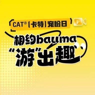 直播｜明晚17点，CAT®（卡特）宠粉日，相约bauma“游”出趣！