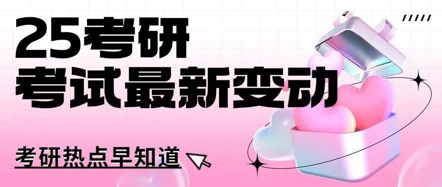 注意！官网公布25考研考试最新变动！