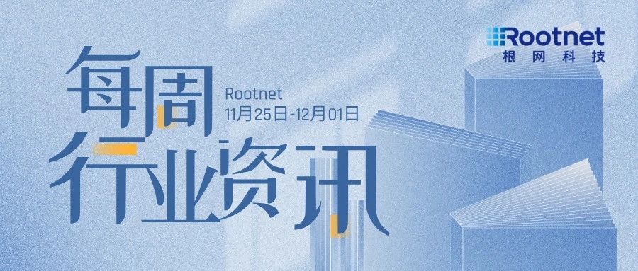 资讯|根网每周行业资讯（11.05-12.01）央行、国家统计局、财政局多项数据发布；七部门联合印发《推动数字金融高质量发展……