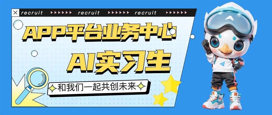 ​APP平台业务中心AI实习生-春招/研究型实习生招聘火热进行