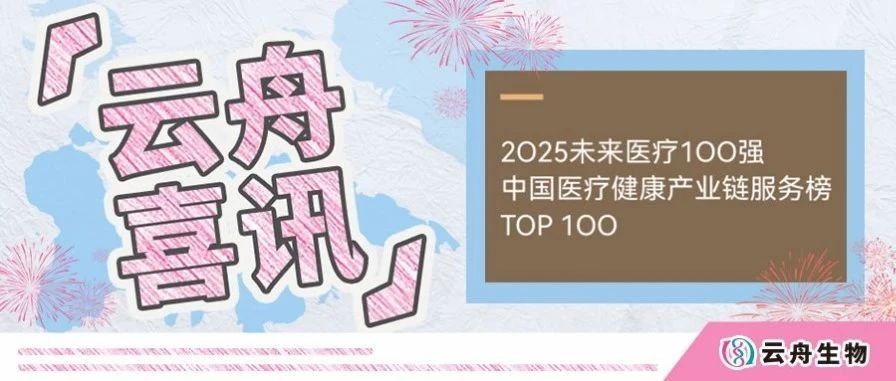 喜讯 | “2025未来医疗100强”榜单发布，云舟生物连续3年入选