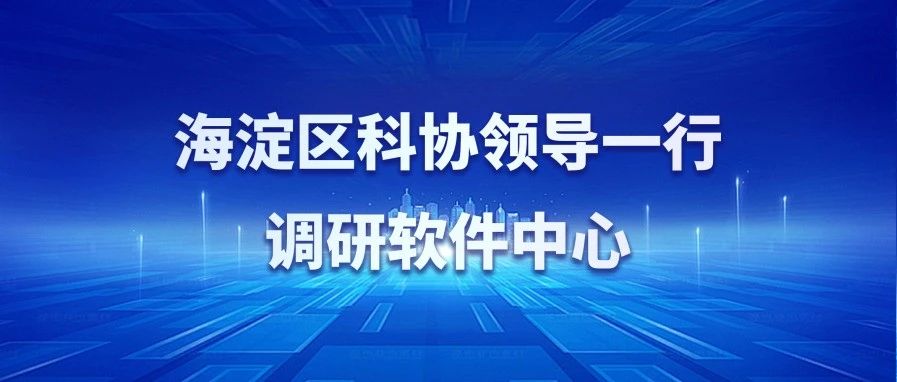 海淀区科协领导一行调研软件中心