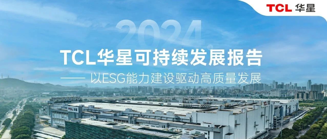 ESG专栏 | TCL华星2024可持续发展“成绩单”来了，以ESG能力建设驱动高质量发展