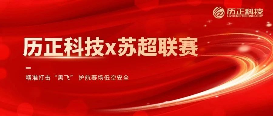 历正科技x苏超联赛 l 精准打击“黑飞” 护航赛场低空安全